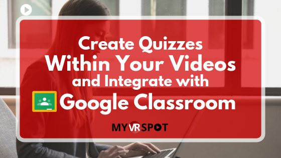 Create Quizzes Within Your Videos and Integrate with Google Classroom