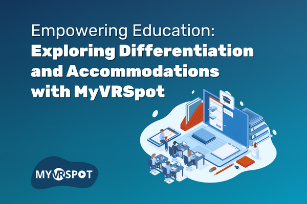 Empowering Education: Exploring Differentiation and Accommodations with MyVRSpot