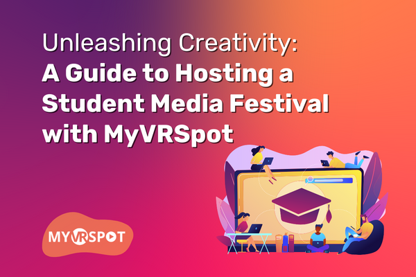 Unleashing Creativity: A Guide to Hosting a Student Media Festival with MyVRSpot